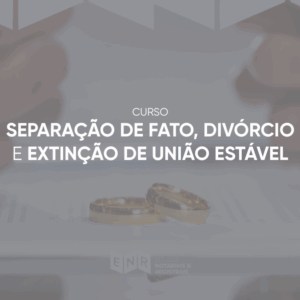 Separação de Fato, Divórcio e Extinção de União Estável